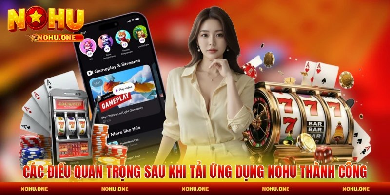 Các điều quan trọng sau khi tải ứng dụng Nohu thành công