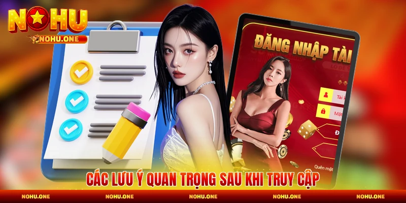 Các lưu ý quan trọng sau khi truy cập
