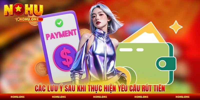 Các lưu ý sau khi thực hiện yêu cầu rút tiền
