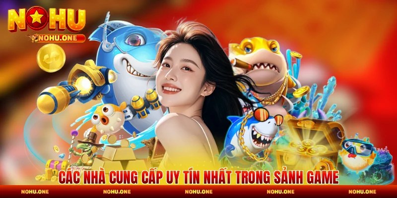 Các nhà cung cấp uy tín nhất trong sảnh game