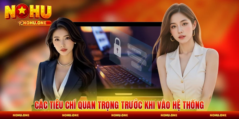 Các tiêu chí quan trọng trước khi vào hệ thống