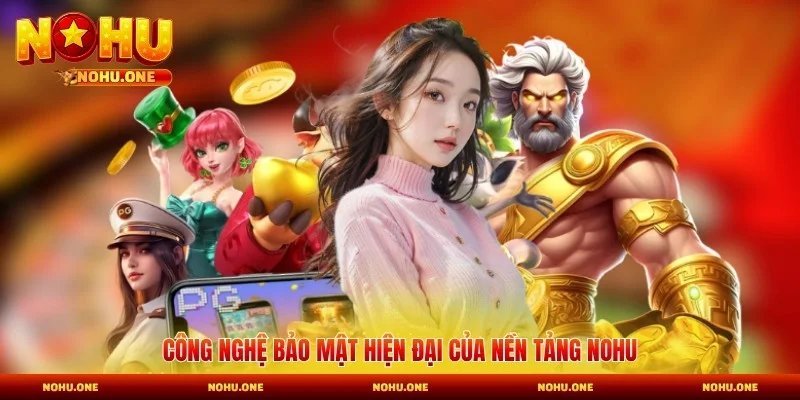 Công nghệ bảo mật hiện đại của nền tảng Nohu