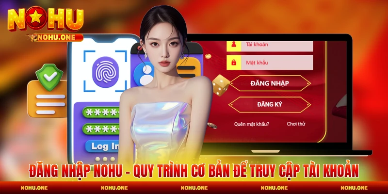 Đăng Nhập Nohu - Quy Trình Cơ Bản Để Truy Cập Tài Khoản