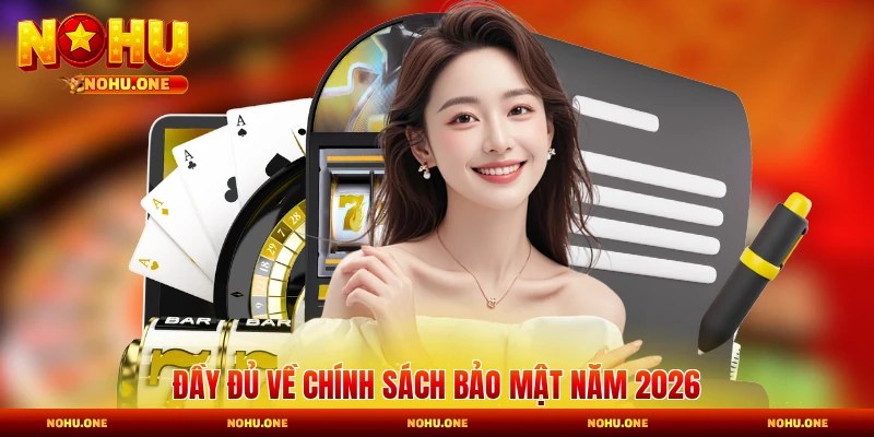 Đầy đủ về chính sách bảo mật năm 2026