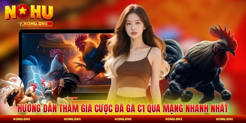 Hướng dẫn tham gia cược đá gà C1 qua mạng nhanh nhất