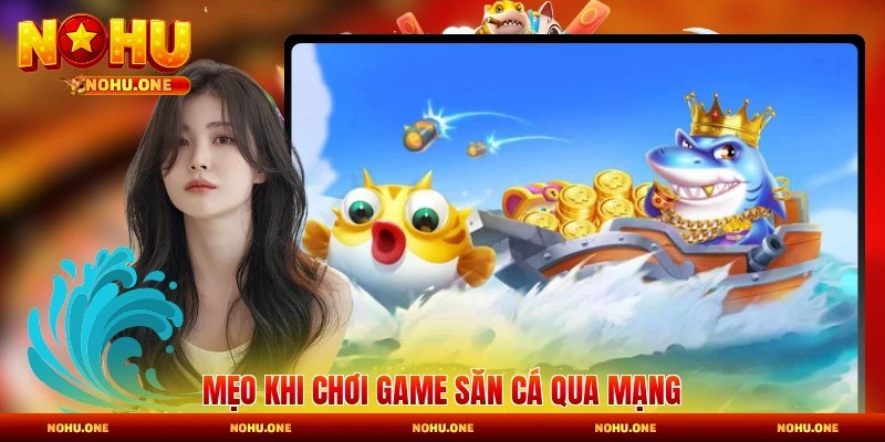 Mẹo khi chơi game săn cá qua mạng