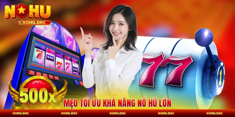 Mẹo tối ưu khả năng nổ hũ lớn