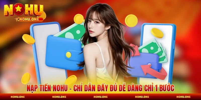Nạp Tiền Nohu - Chỉ Dẫn Đầy Đủ Dễ Dàng Chỉ 1 Bước
