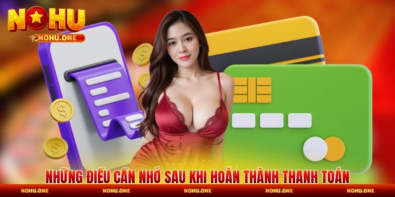 Những điều cần nhớ sau khi hoàn thành thanh toán
