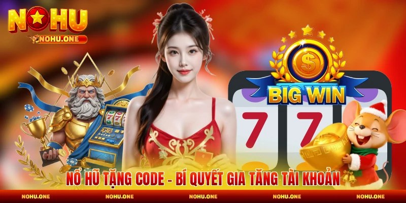 Nổ Hũ Tặng Code - Bí Quyết Gia Tăng Tài Khoản