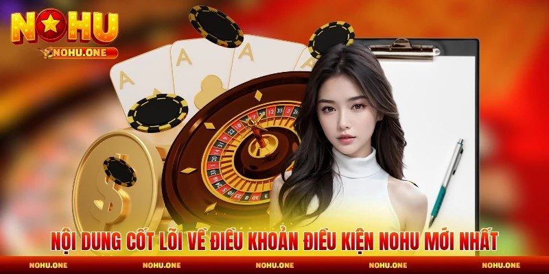 Nội dung cốt lõi về điều khoản điều kiện Nohu mới nhất