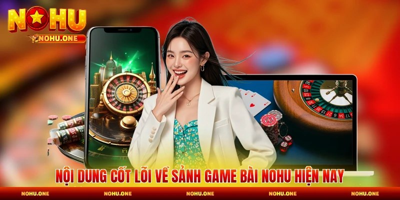 Nội dung cốt lõi về sảnh game bài Nohu hiện nay