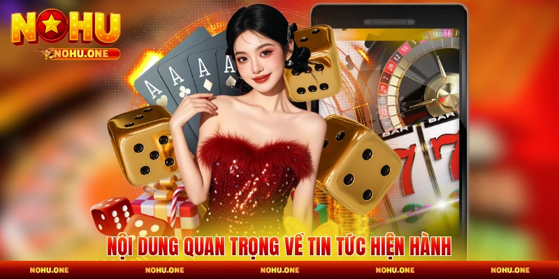 Nội dung quan trọng về tin tức hiện hành