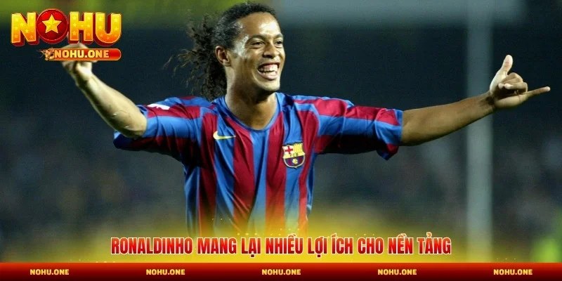 Ronaldinho mang lại nhiều lợi ích cho nền tảng