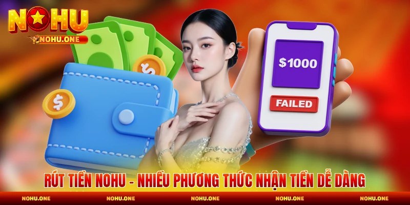 Rút Tiền Nohu - Nhiều Phương Thức Nhận Tiền Dễ Dàng