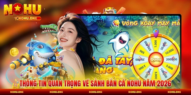 Thông tin quan trọng về sảnh bắn cá Nohu