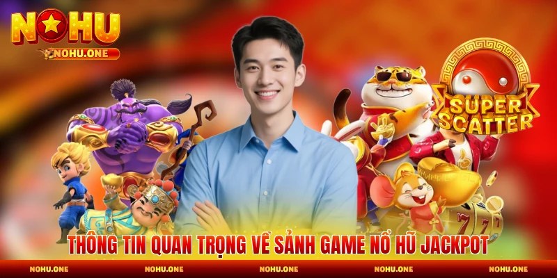 Thông tin quan trọng về sảnh game nổ hũ jackpot