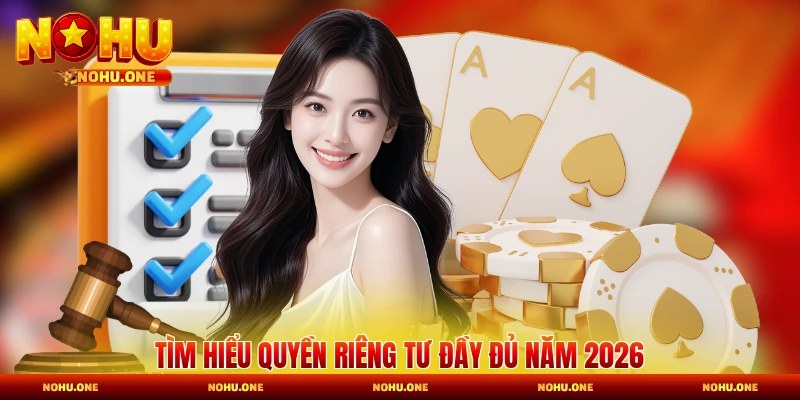 Tìm hiểu quyền riêng tư đầy đủ năm 2026