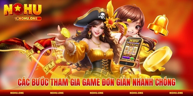 Các bước tham gia game đơn giản nhanh chóng