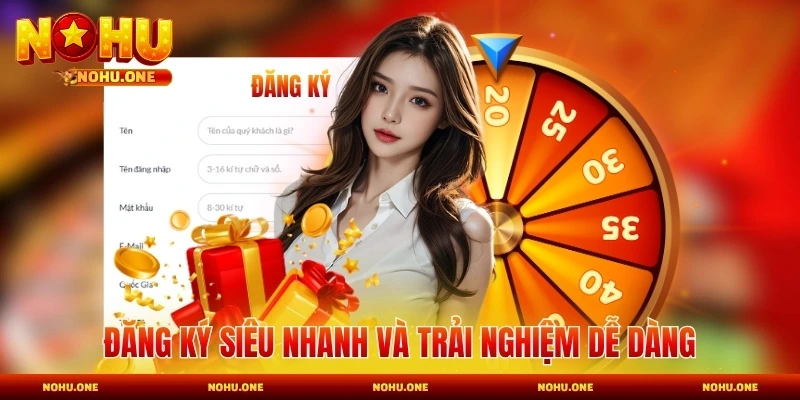 Đăng ký siêu nhanh và trải nghiệm dễ dàng