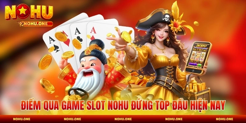 Điểm qua game slot Nohu đứng top đầu hiện nay