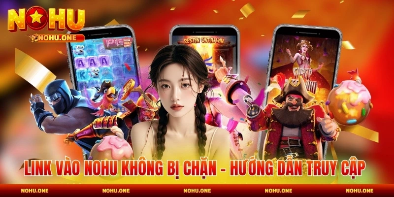Link Vào Nohu Không Bị Chặn - Hướng Dẫn Truy Cập Nhanh 2026