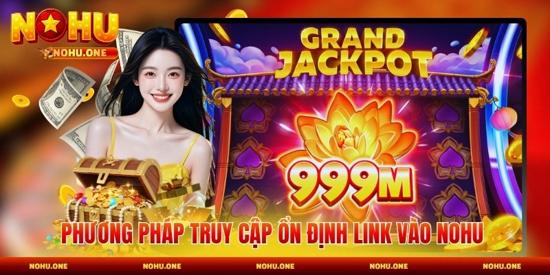 Phương pháp truy cập ổn định link vào nohu không bị chặn