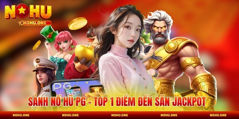 Sảnh Nổ Hũ PG - Top 1 Điểm Đến Săn Jackpot Hoàn Hảo